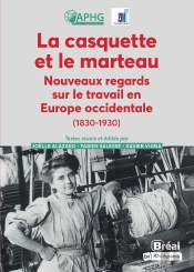 La Casquette Et Le Marteau : Nouveaux Regards Sur Le Travail En Europe Occidentale (1830-1930)