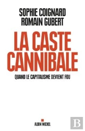 La Caste Cannibale ; Quand Le Capitalisme Devient Fou