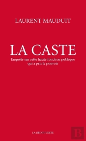 La Caste ; Enquête Sur Cette Haute Fonction Publique Qui A Pris Le Pouvoir