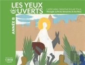 La Catechese Les Yeux Ouverts - Annee B - Catechese Creative, L'Evangile Au Fil Des Dimanches Et Fet