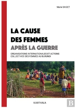Bertrand.pt - La Cause Des Femmes Après La Guerre : Organisations Internationales Et Action Collective Des Femmes Au Burundi
