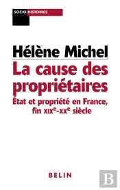 La Cause Des Propriétaires : Etat Et Propriété En France  Fin Xixe - Xxe Siècle