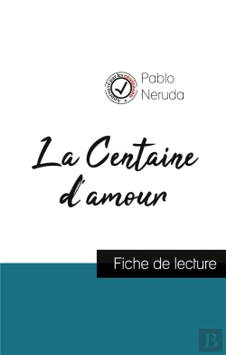 Bertrand.pt - La Centaine D'Amour De Pablo Neruda ; Fiche De Lecture Et Analyse Complète De L'Oeuvre