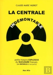 La Centrale Indémontable ; Petite Histoire Explosive Du Nucléaire Français