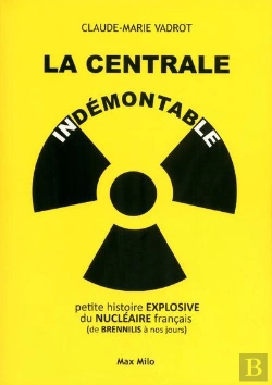 Bertrand.pt - La Centrale Indémontable ; Petite Histoire Explosive Du Nucléaire Français
