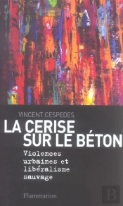 La Cerise Sur Le Beton ; Violences Urbaines Et Liberalisme Sauvage