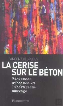 Bertrand.pt - La Cerise Sur Le Beton ; Violences Urbaines Et Liberalisme Sauvage