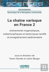 La Chaîne Varisque En France Tome 2 : Événements Magmatiques, Métamorphiques Et Tectoniques Tardifs Et Enregistrement Sédimentaire