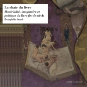 La Chair Du Livre : Matérialité, Imaginaire Et Poétique Du Livre Fin-De-Siècle