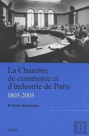 La Chambre De Commerce Et D'Industrie De Paris Tome 2 (1803-2003) ; Études Thématiques
