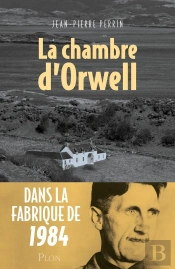 La Chambre D'Orwell : Dans La Fabrique De 1984