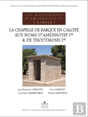 La Chapelle De Barque En Calcite Aux Noms D'Amenhotep Ier Et De Thoutmosis Ier