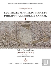 La Chapelle-Reposoir De Barque De Philippe Arrhidée À Karnak I Et Ii ; Relevé Épigraphique ; Relevé Photographique (Arrhidée, Nos 1-209)