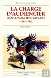 La Charge D'Audiencier Dans Les Anciens Pays-Bas (1413-1744) : Dans Les Anciens Pays-Bas (1413-1744)