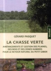 La Chasse Verte ; Aménagements Et Gestion Des Plaines Des Bois Et Des Zones Humides Pour Le Retour Naturel Du Petit Gibier