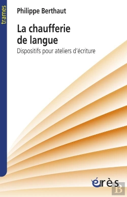 Bertrand.pt - La Chaufferie De La Langue ; Dispositifs Pour Ateliers D'Ecriture