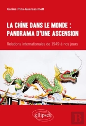 La Chine Dans Le Monde ; Panorama D'Une Ascension ; Relations Internationales De 1949 À Nos Jours