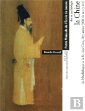 La Chine Du Néolithique À La Fin Des Cinq Dynasties (960 De Notre Ère) ; Manuel De L'École Du Louvre