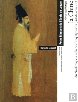 Bertrand.pt - La Chine Du Néolithique À La Fin Des Cinq Dynasties (960 De Notre Ère) ; Manuel De L'École Du Louvre