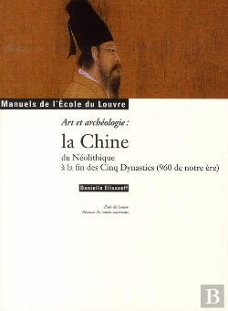 Bertrand.pt - La Chine Du Néolithique À La Fin Des Cinq Dynasties ; En 960 De Notre Ère ; Manuels De L'École Du Louvre