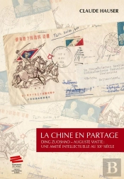 La Chine En Partage : Ding Zuoshao - Auguste Viatte : Une Amitié Intellectuelle Au Xxe Siècle