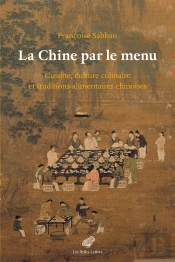 La Chine Par Le Menu : Cuisine, Culture Culinaire Et Traditions Alimentaires Chinoises