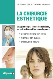 La Chirurgie Esthétique : Visage Et Corps, Toutes Les Solutions, Les Précautions Et Les Conseils Pour : S'Épanouir Dans Son Corps, Maîtriser Son Budget Et Préserver Le Naturel