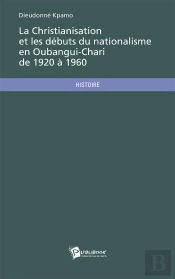La Christianisation Et Les Debuts Du Nationalisme En Oubangui-Chari De 1920 A 1960