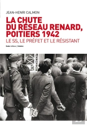 La Chute Du Réseau Renard, Poitiers 1942 ; Le Ss, Le Préfet Et Le Résistant