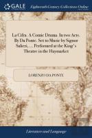 La Cifra. A Comic Drama. In Two Acts. By Da Ponte. Set To Music By Signor Salieri, ... Performed At The King'S Theatre In The Haymarket
