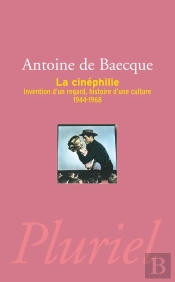 La Cinéphilie ; Invention D'Un Regard, Histoire D'Une Culture ; 1944-1968