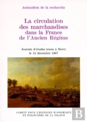 La Circulation Des Marchandises Dans La France De L'Ancien Régime : Journée D'Études Tenue À Bercy, La 12 Décembre 1997