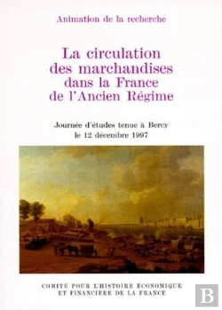 Bertrand.pt - La Circulation Des Marchandises Dans La France De L'Ancien Régime : Journée D'Études Tenue À Bercy, La 12 Décembre 1997