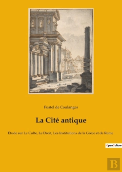 Bertrand.pt - La Cité Antique : Étude Sur Le Culte, Le Droit, Les Institutions De La Grèce Et De Rome