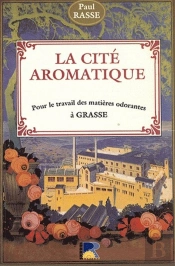 La Cité Aromatique ; Pour Le Travail Des Matières Odorantes À Grasse