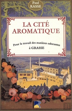 Bertrand.pt - La Cité Aromatique ; Pour Le Travail Des Matières Odorantes À Grasse