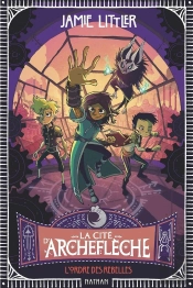 La Cité D'Archeflèche - L'Ordre Des Rebelles - Tome 2