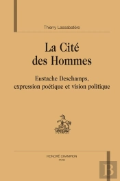 La Cité Des Hommes ;  Eustache Deschamps, Expression Poétique Et Vision Politique
