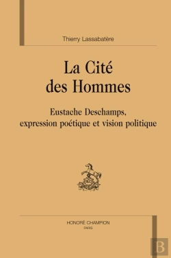Bertrand.pt - La Cité Des Hommes ;  Eustache Deschamps, Expression Poétique Et Vision Politique