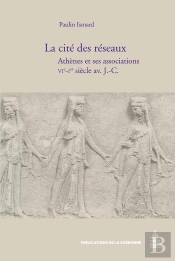 La Cité Des Réseaux ; Athènes Et Ses Associations ; Vi-I Siècle Av. J.-C.
