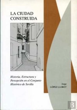 Bertrand.pt - La Ciudad Construida (Historia, Estructura Y Percepción En El Conjunto Histórico De Sevilla)