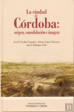 Bertrand.pt - La Ciudad De Córdoba: Origen, Consolidación E Imagen