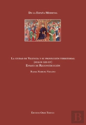 La Ciudad De Valencia Y Su Proyección Territorial (Siglos Xiii-Xv) Ensayo De Reconstrucción