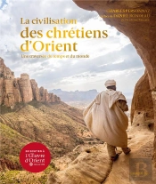 La Civilisation Des Chrétiens D'Orient : Une Traversée Du Temps Et Du Monde