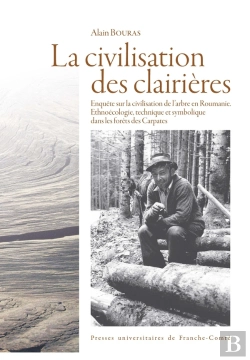 Bertrand.pt - La Civilisation Des Clairières : Enquête Sur La Civilisation De L'Arbre En Roumanie