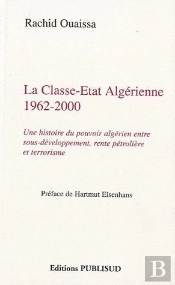 La Classe-Etat Algerienne 1962-2000. Une Histoire Du Pouvoir Algerien