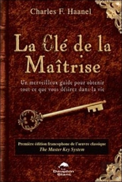 La Clé De La Maîtrise ; Un Merveilleux Guide Pour Obtenir Tout Ce Que Vous Désirez Dans La Vie