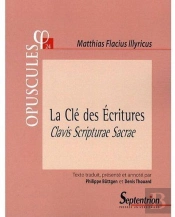 La Clé Des Écritures. Clavis Scripturae Sacrae (1567). Partie Ii, Traité 1 : De Ratione Cognoscendi Sacras Literas. De La Connaissance Des Saintes Écritures