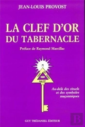 La Clef D'Or Du Tabernacle - Au-Delà Des Rituels Et Des Symboles Maçonniques