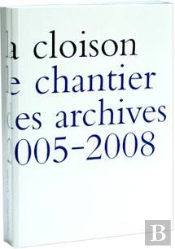 La Cloison. Le Chantier Des Archives 2005-2008